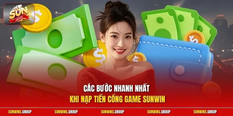 Các bước nhanh nhất khi nạp tiền cổng game SUNWIN