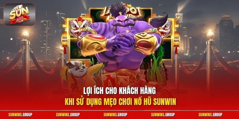 Lợi ích cho khách hàng khi sử dụng mẹo chơi nổ hũ SUNWIN