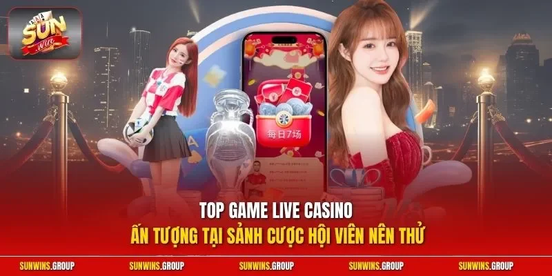 Top game live casino ấn tượng tại sảnh cược hội viên nên thử